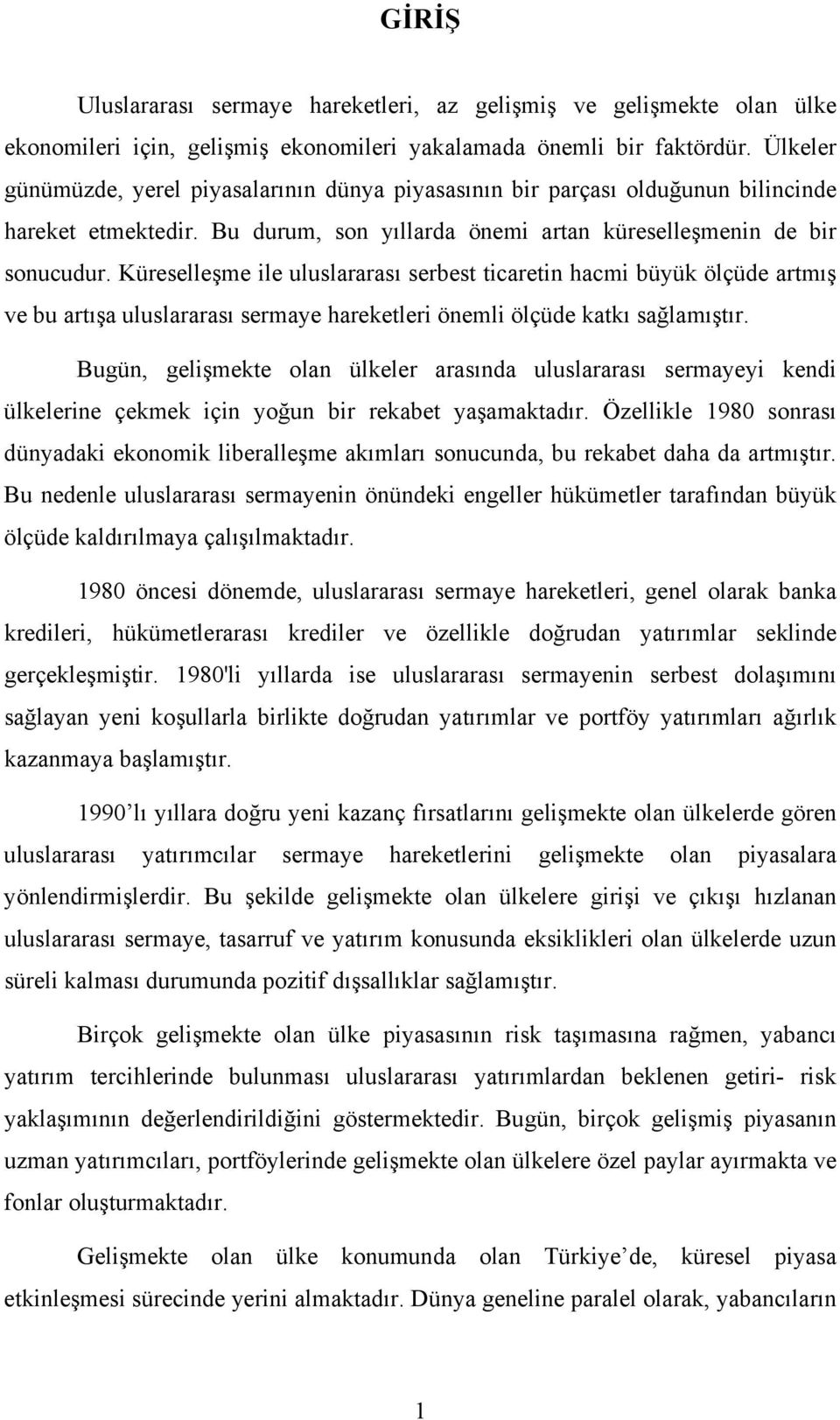 Küreselleşme ile uluslararası serbest ticaretin hacmi büyük ölçüde artmış ve bu artışa uluslararası sermaye hareketleri önemli ölçüde katkı sağlamıştır.