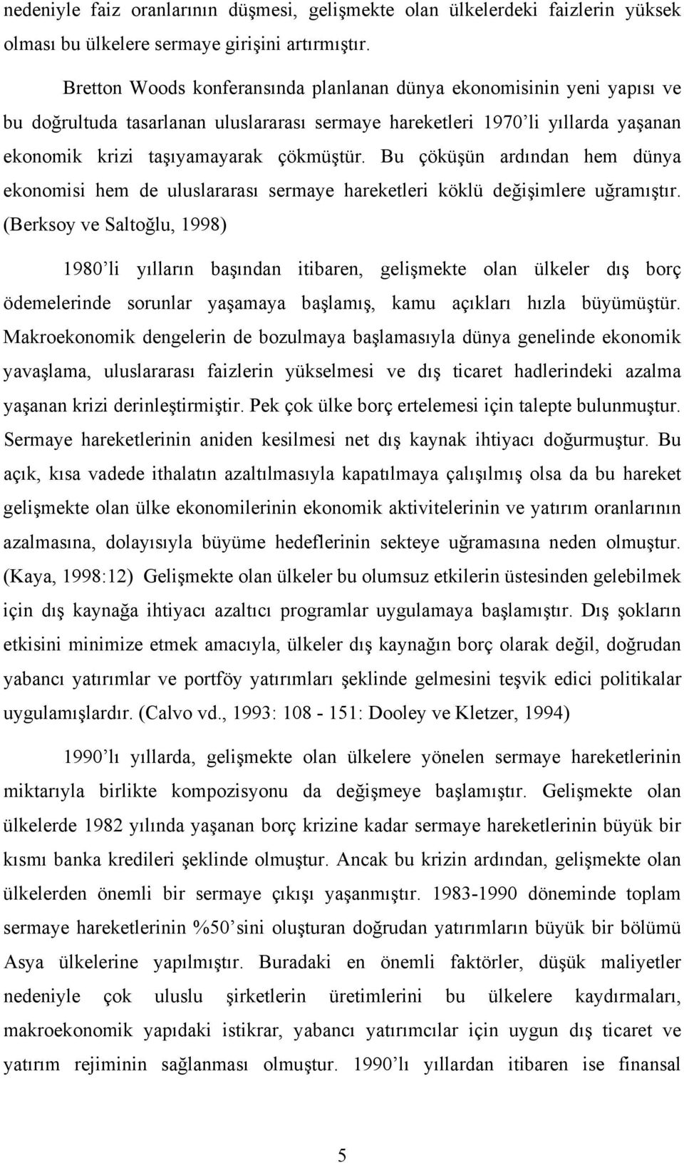 Bu çöküşün ardından hem dünya ekonomisi hem de uluslararası sermaye hareketleri köklü değişimlere uğramıştır.