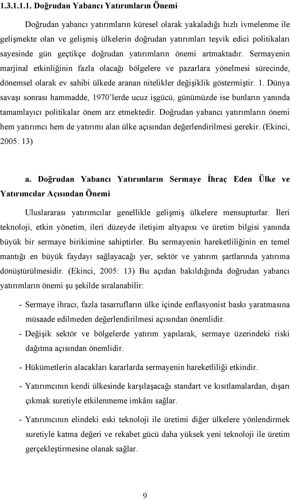 Sermayenin marjinal etkinliğinin fazla olacağı bölgelere ve pazarlara yönelmesi sürecinde, dönemsel olarak ev sahibi ülkede aranan nitelikler değişiklik göstermiştir. 1.