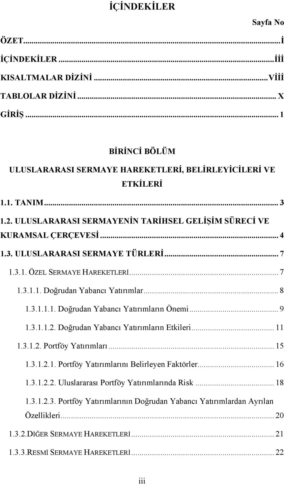 .. 9 1.3.1.1.2. Doğrudan Yabancı Yatırımların Etkileri... 11 1.3.1.2. Portföy Yatırımları... 15 1.3.1.2.1. Portföy Yatırımlarını Belirleyen Faktörler... 16 1.3.1.2.2. Uluslararası Portföy Yatırımlarında Risk.