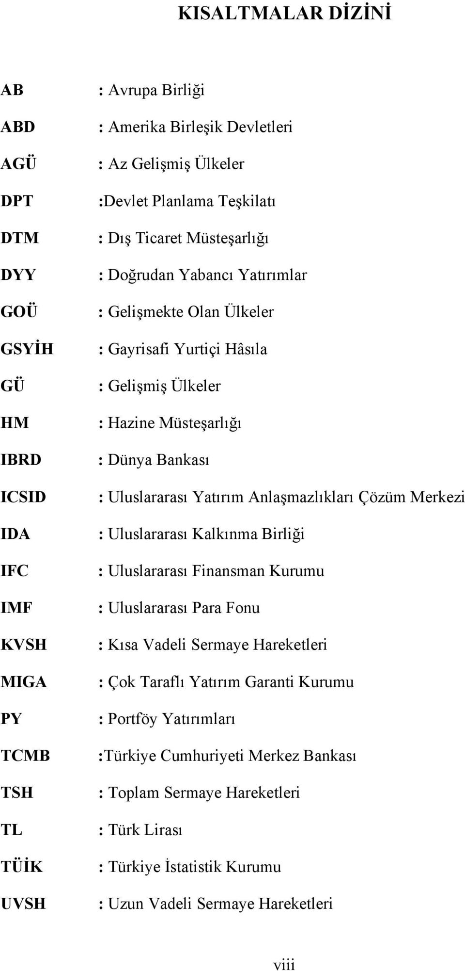 Bankası : Uluslararası Yatırım Anlaşmazlıkları Çözüm Merkezi : Uluslararası Kalkınma Birliği : Uluslararası Finansman Kurumu : Uluslararası Para Fonu : Kısa Vadeli Sermaye Hareketleri : Çok