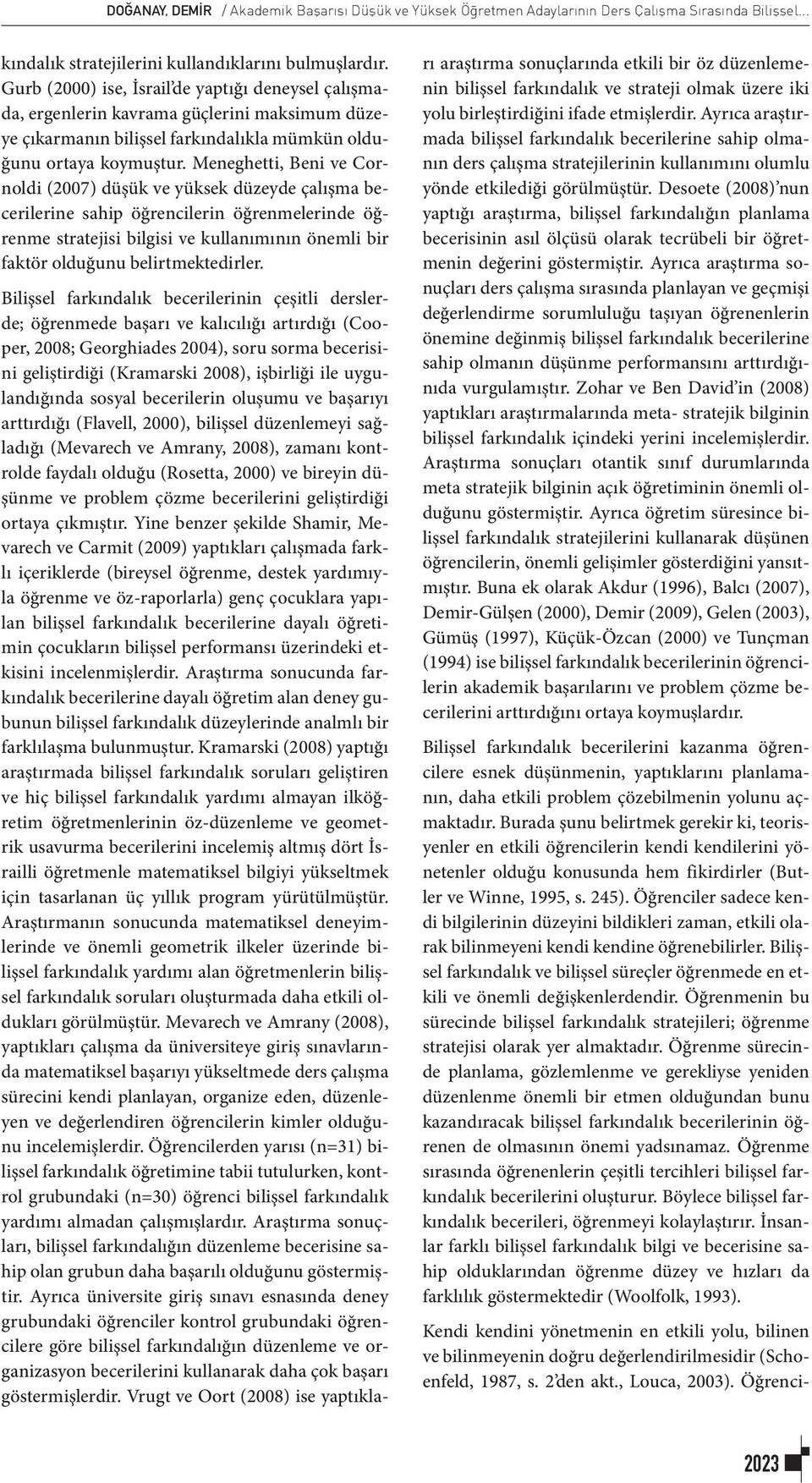 Meneghetti, Beni ve Cornoldi (2007) düşük ve yüksek düzeyde çalışma becerilerine sahip öğrencilerin öğrenmelerinde öğrenme stratejisi bilgisi ve kullanımının önemli bir faktör olduğunu