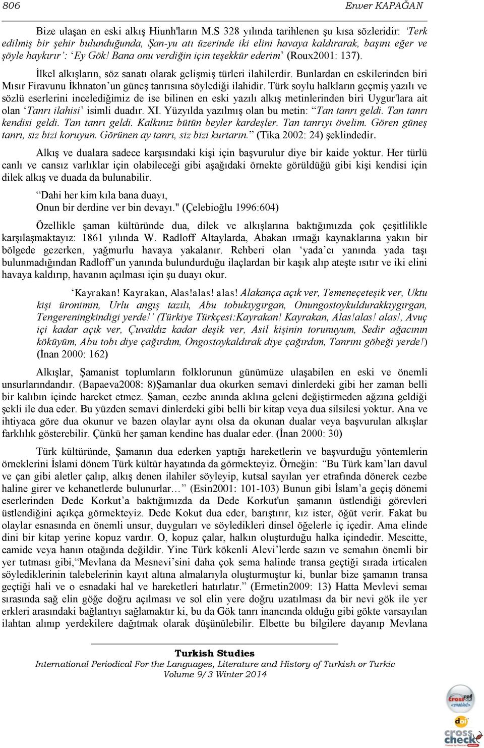 Bana onu verdiğin için teşekkür ederim (Roux2001: 137). İlkel alkışların, söz sanatı olarak gelişmiş türleri ilahilerdir.