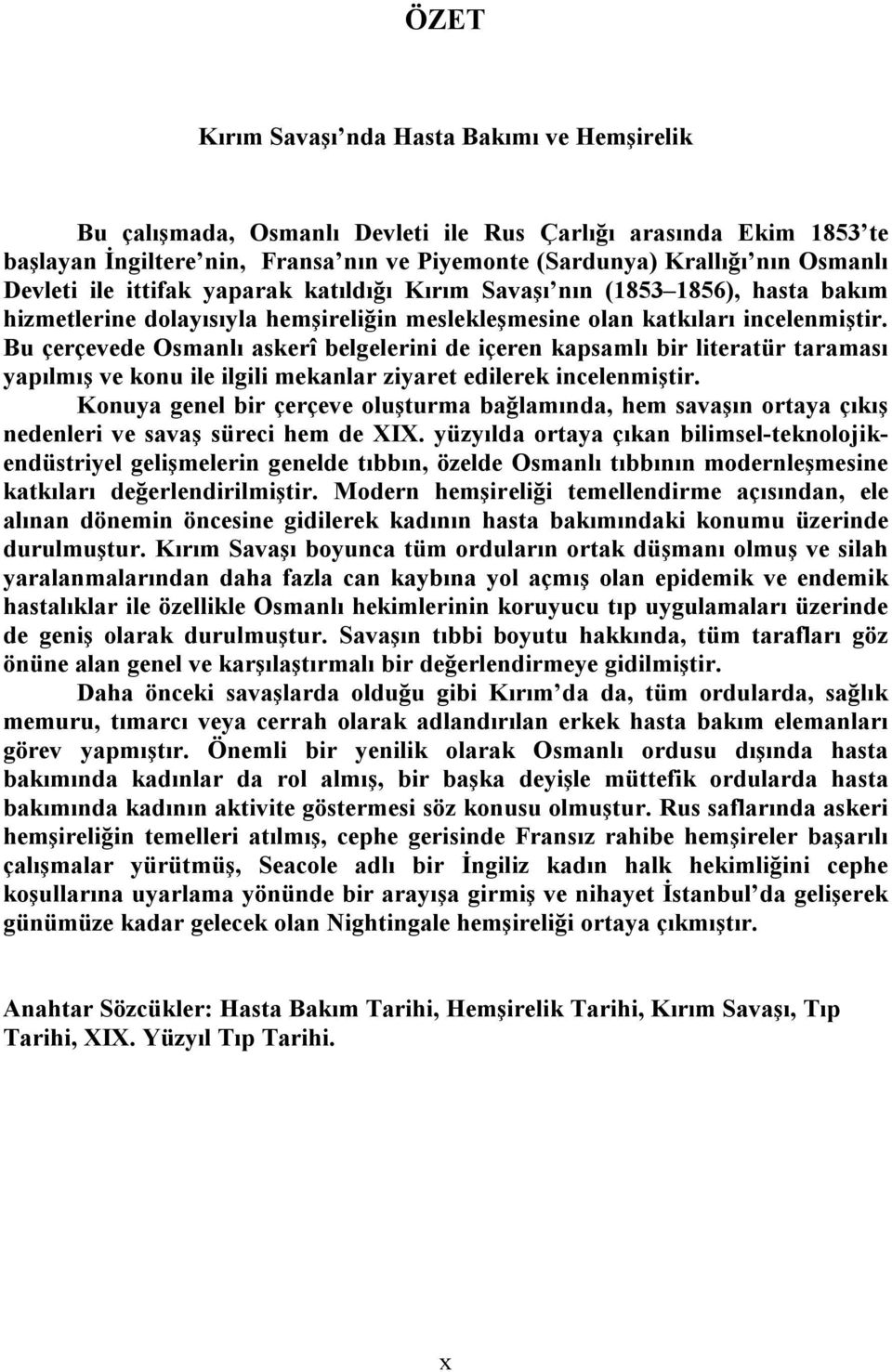 Bu çerçevede Osmanlı askerî belgelerini de içeren kapsamlı bir literatür taraması yapılmış ve konu ile ilgili mekanlar ziyaret edilerek incelenmiştir.