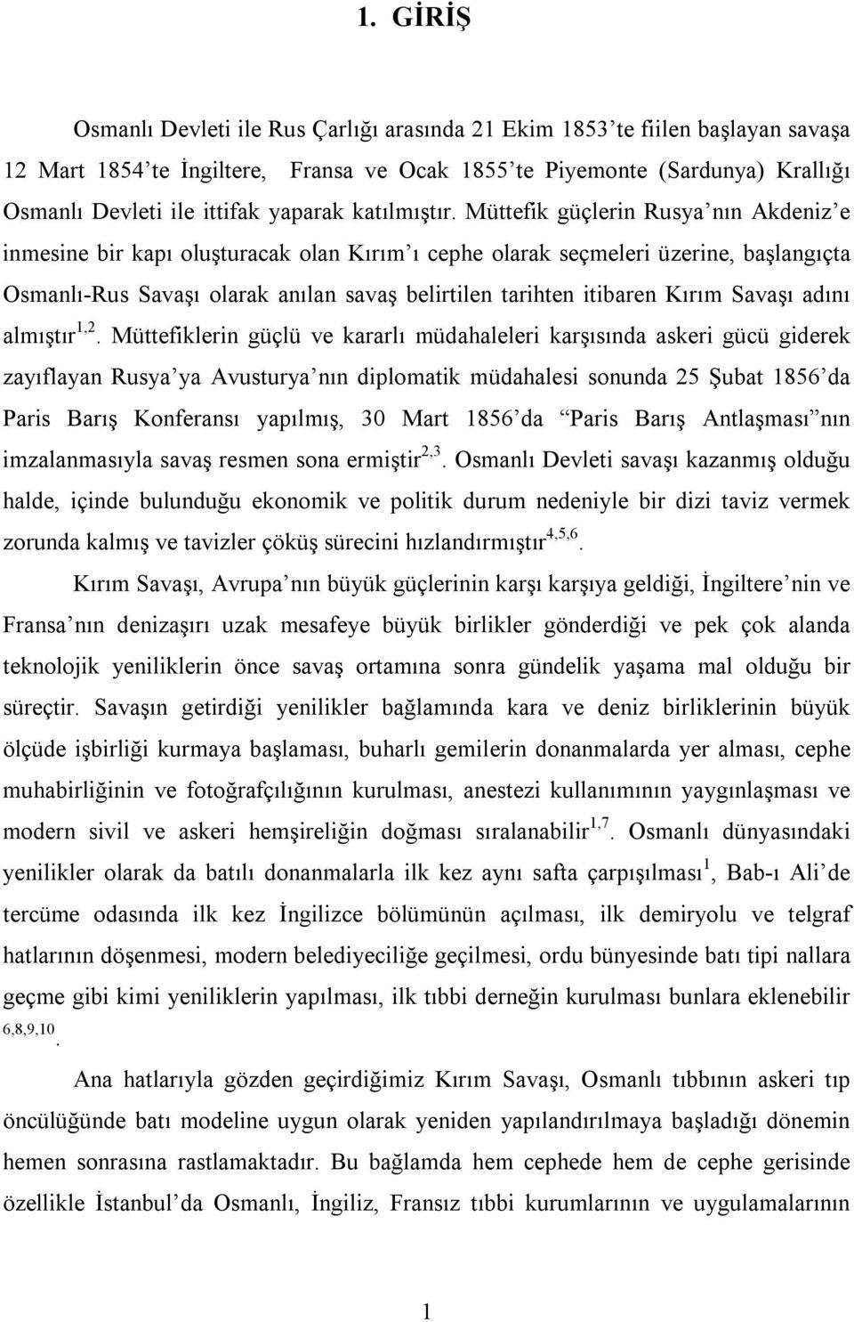 Müttefik güçlerin Rusya nın Akdeniz e inmesine bir kapı oluşturacak olan Kırım ı cephe olarak seçmeleri üzerine, başlangıçta Osmanlı-Rus Savaşı olarak anılan savaş belirtilen tarihten itibaren Kırım