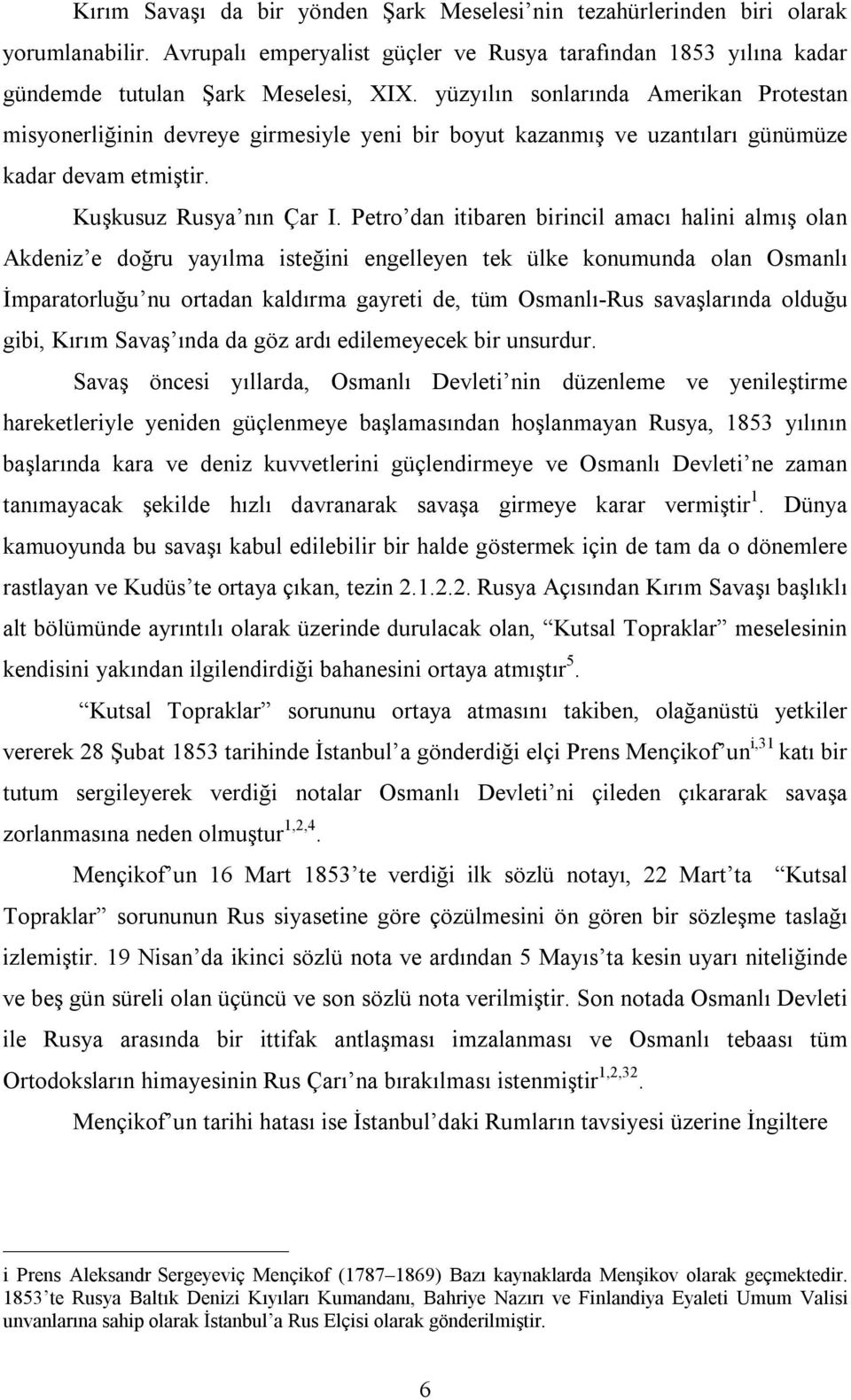 Petro dan itibaren birincil amacı halini almış olan Akdeniz e doğru yayılma isteğini engelleyen tek ülke konumunda olan Osmanlı İmparatorluğu nu ortadan kaldırma gayreti de, tüm Osmanlı-Rus