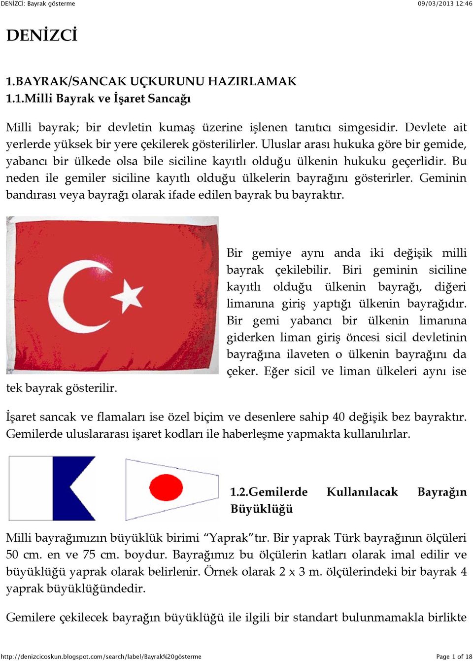 Bu neden ile gemiler siciline kayıtlı olduğu ülkelerin bayrağını gösterirler. Geminin bandırası veya bayrağı olarak ifade edilen bayrak bu bayraktır. tek bayrak gösterilir.