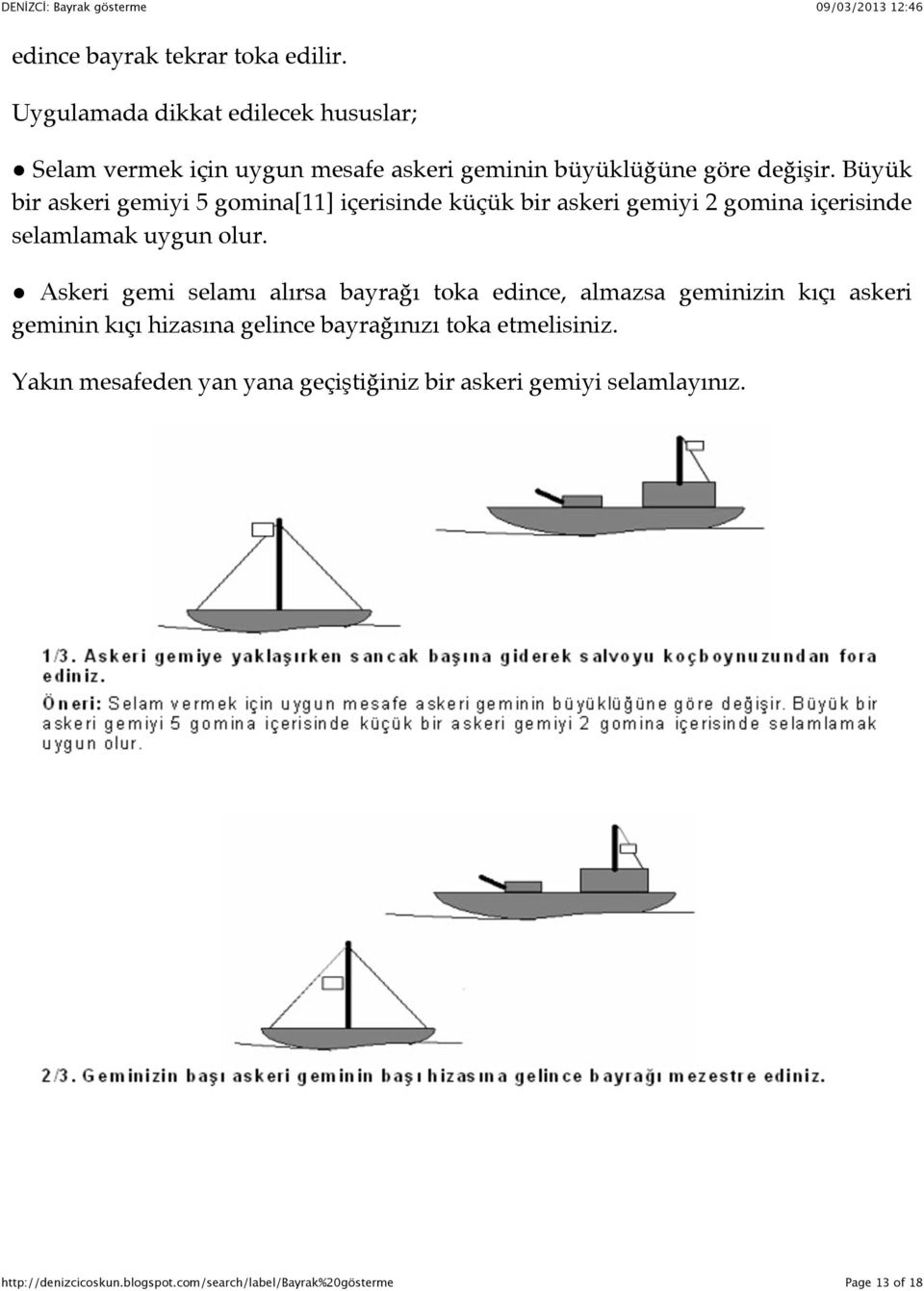 Büyük bir askeri gemiyi 5 gomina[11] içerisinde küçük bir askeri gemiyi 2 gomina içerisinde selamlamak uygun olur.