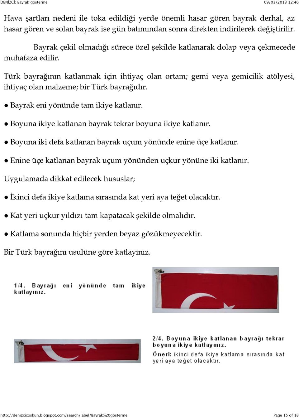Türk bayrağının katlanmak için ihtiyaç olan ortam; gemi veya gemicilik atölyesi, ihtiyaç olan malzeme; bir Türk bayrağıdır. % Bayrak eni yönünde tam ikiye katlanır.
