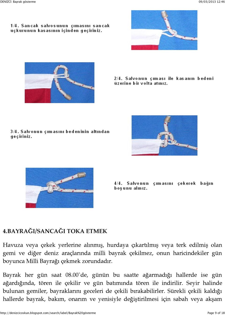 00`de, günün bu saatte ağarmadığı hallerde ise gün ağardığında, tören ile çekilir ve gün batımında tören ile indirilir.