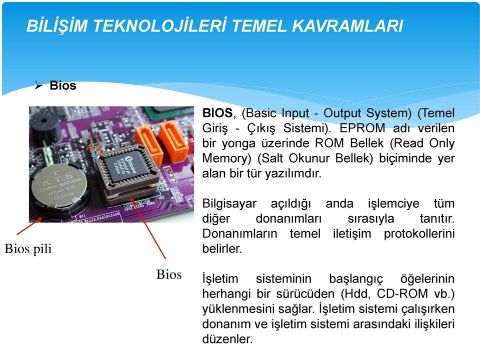 Bios pili Bilgisayar açıldığı anda işlemciye tüm diğer donanımları sırasıyla tanıtır.