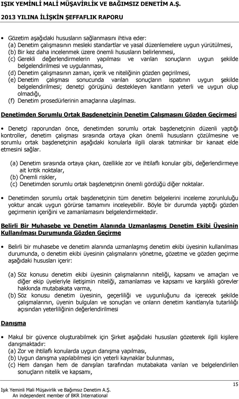 (e) Denetim çalışması sonucunda varılan sonuçların ispatının uygun şekilde belgelendirilmesi; denetçi görüşünü destekleyen kanıtların yeterli ve uygun olup olmadığı, (f) Denetim prosedürlerinin