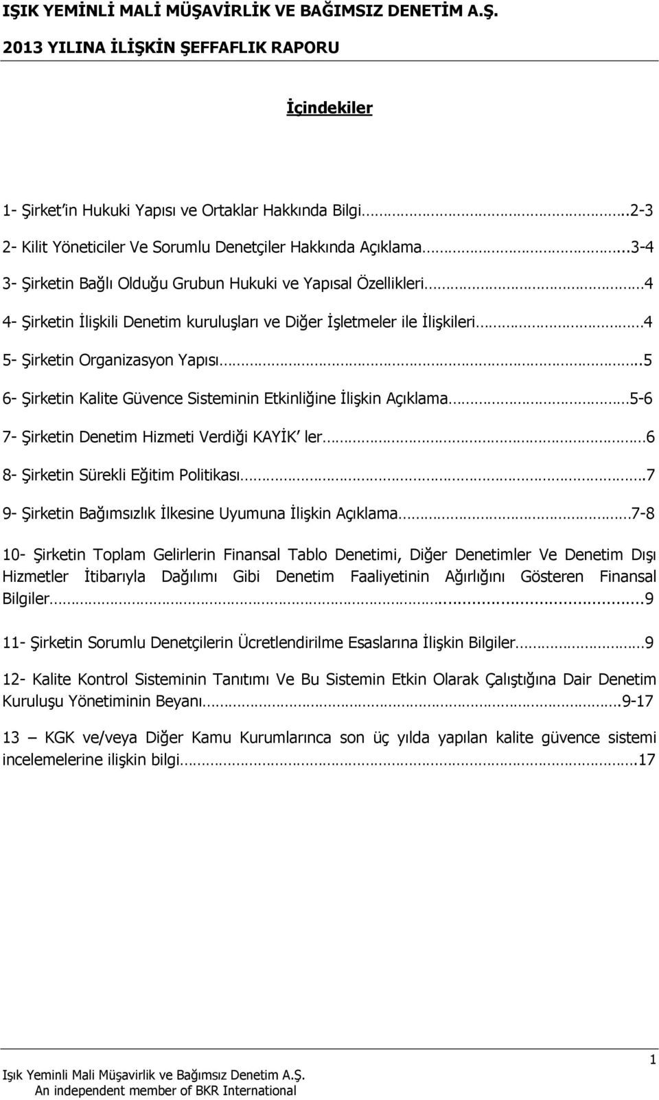 .5 6- Şirketin Kalite Güvence Sisteminin Etkinliğine İlişkin Açıklama 5-6 7- Şirketin Denetim Hizmeti Verdiği KAYİK ler 6 8- Şirketin Sürekli Eğitim Politikası.