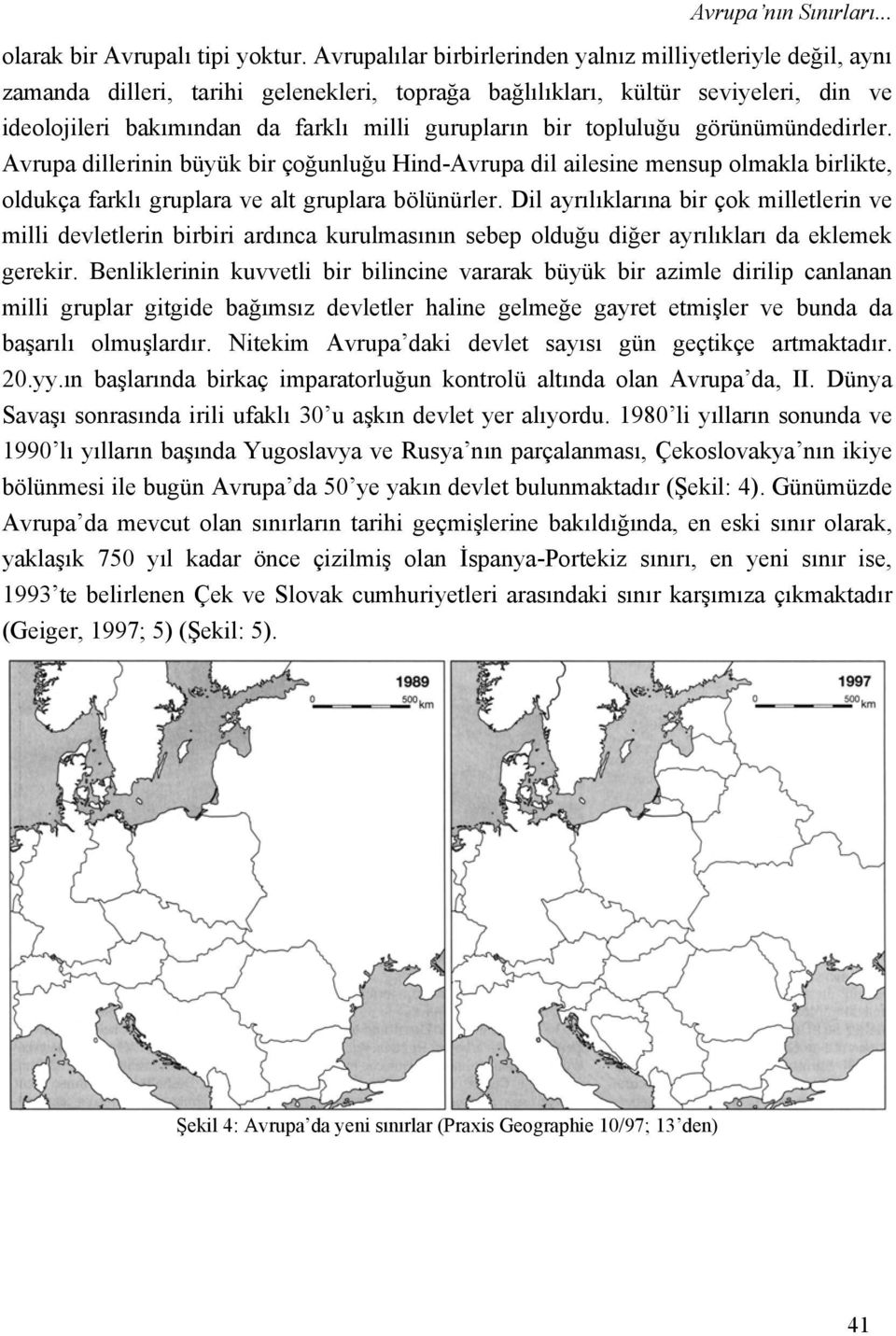 bir topluluğu görünümündedirler. Avrupa dillerinin büyük bir çoğunluğu Hind-Avrupa dil ailesine mensup olmakla birlikte, oldukça farklı gruplara ve alt gruplara bölünürler.