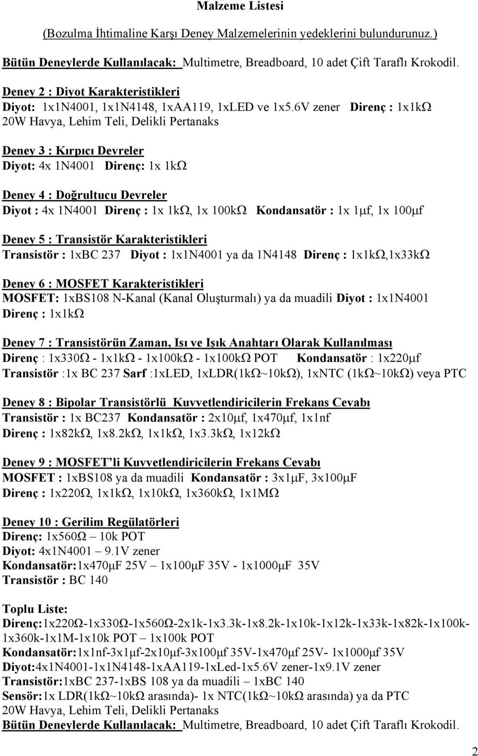 6V zener Direnç : 1x1kΩ 20W Havya, Lehim Teli, Delikli Pertanaks Deney 3 : Kırpıcı Devreler Diyot: 4x 1N4001 Direnç: 1x 1kΩ Deney 4 : Doğrultucu Devreler Diyot : 4x 1N4001 Direnç : 1x 1kΩ, 1x 100kΩ