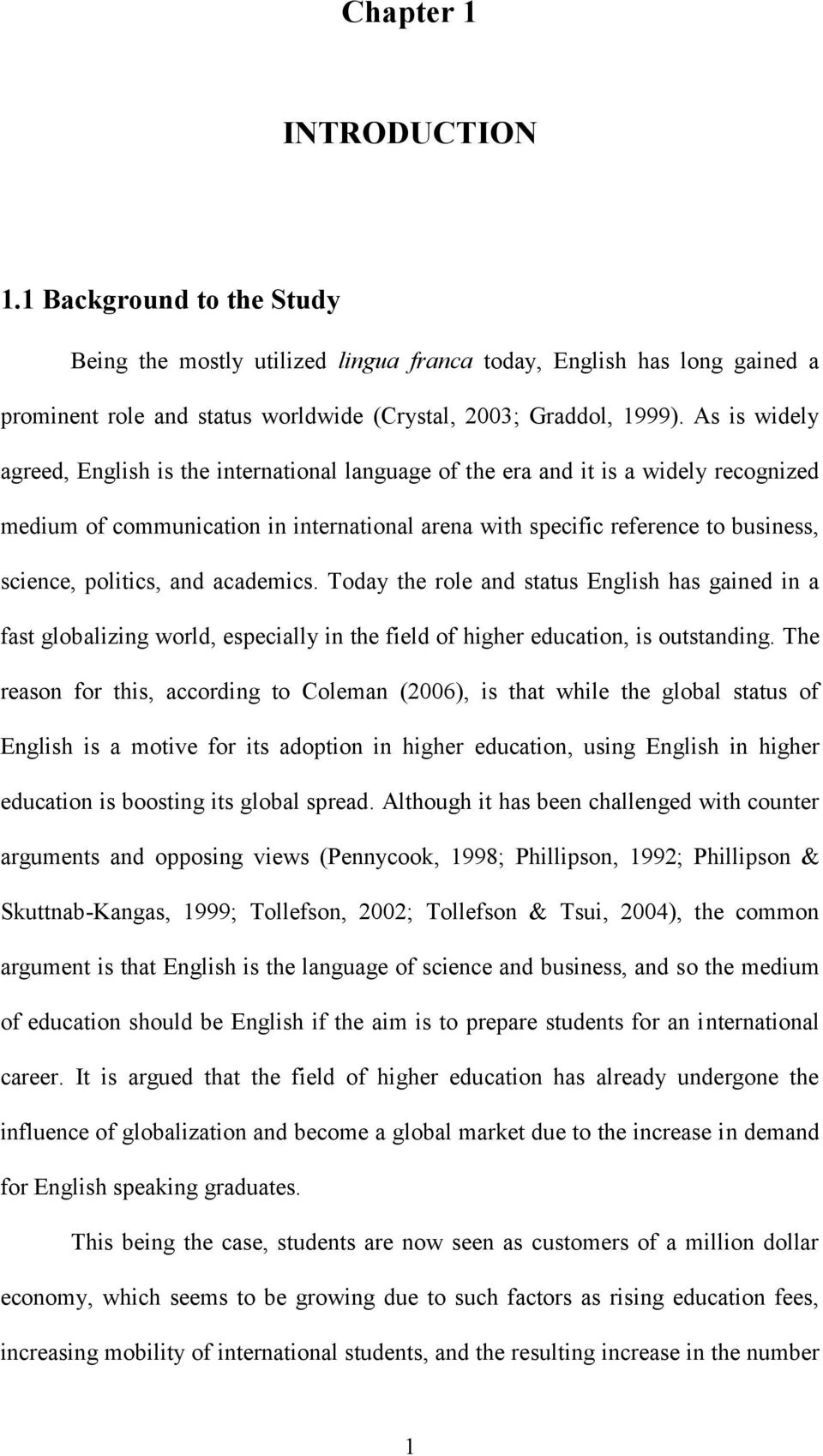 politics, and academics. Today the role and status English has gained in a fast globalizing world, especially in the field of higher education, is outstanding.