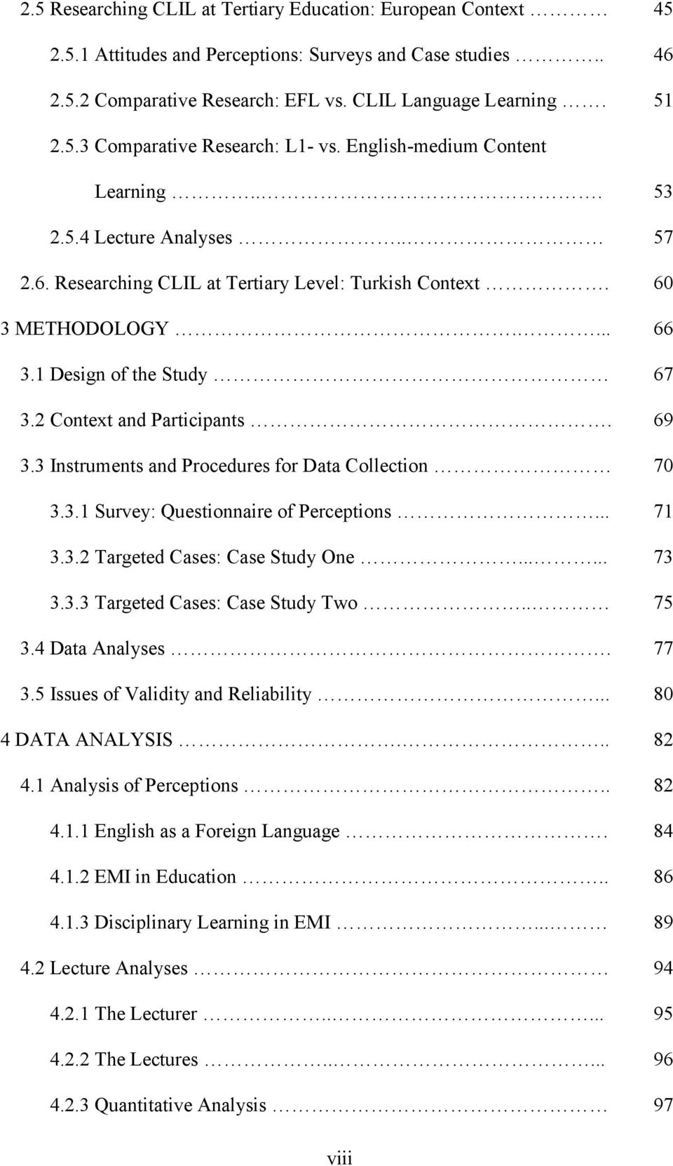 2 Context and Participants. 69 3.3 Instruments and Procedures for Data Collection 70 3.3.1 Survey: Questionnaire of Perceptions... 71 3.3.2 Targeted Cases: Case Study One...... 73 3.3.3 Targeted Cases: Case Study Two.