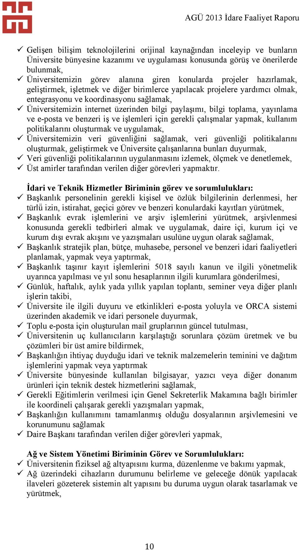 Üniversitemizin internet üzerinden bilgi paylaşımı, bilgi toplama, yayınlama ve e-posta ve benzeri iş ve işlemleri için gerekli çalışmalar yapmak, kullanım politikalarını oluşturmak ve uygulamak,!