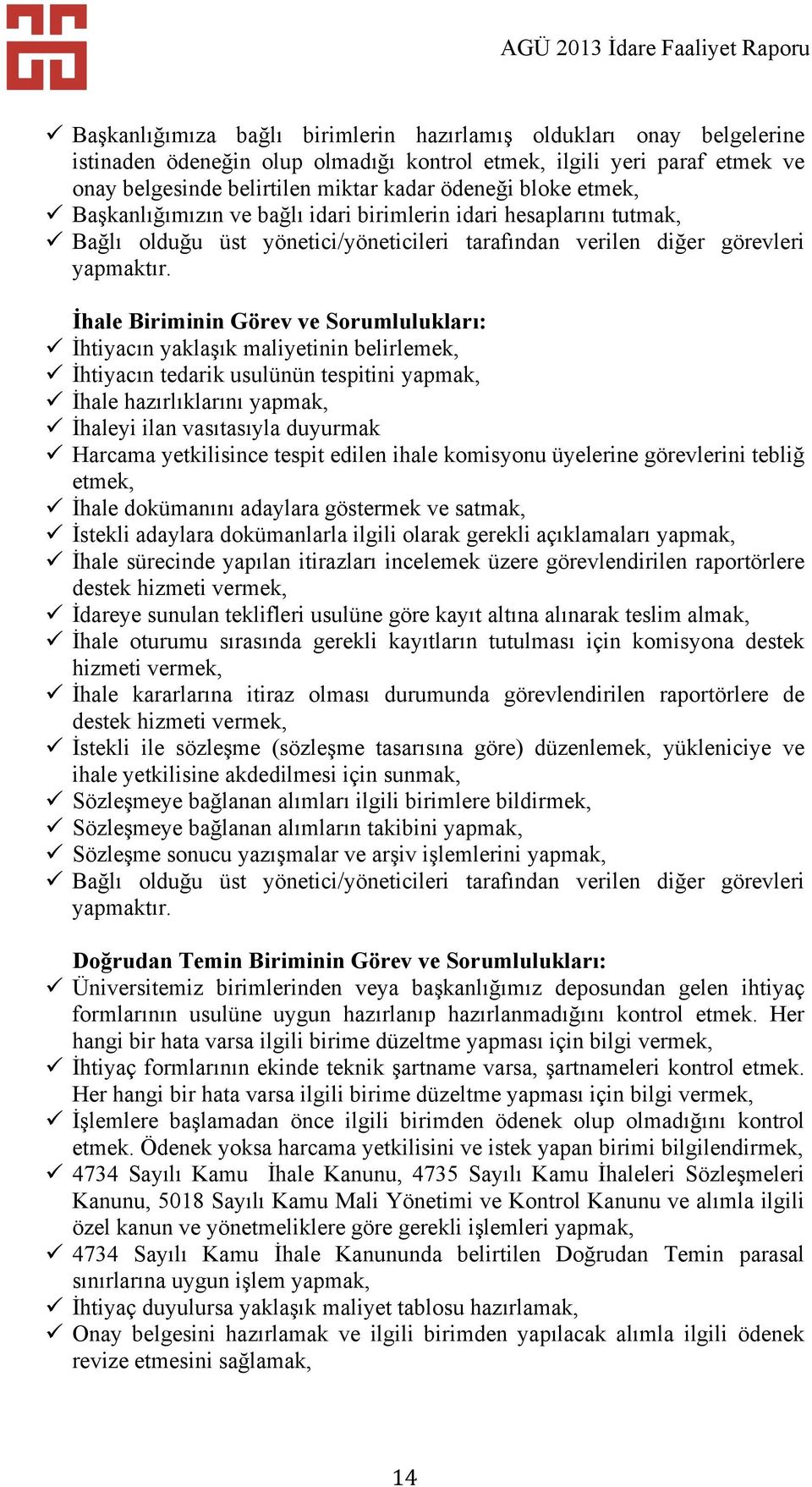 İhale Biriminin Görev ve Sorumlulukları:! İhtiyacın yaklaşık maliyetinin belirlemek,! İhtiyacın tedarik usulünün tespitini yapmak,! İhale hazırlıklarını yapmak,! İhaleyi ilan vasıtasıyla duyurmak!