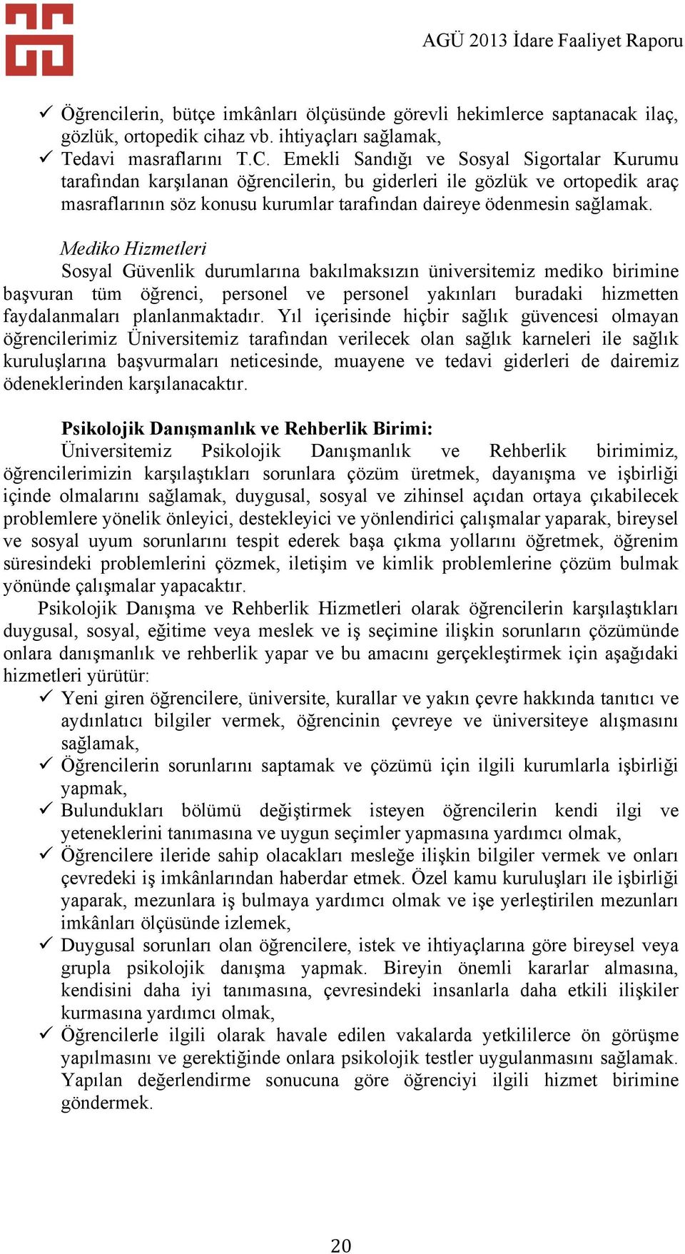 Mediko Hizmetleri Sosyal Güvenlik durumlarına bakılmaksızın üniversitemiz mediko birimine başvuran tüm öğrenci, personel ve personel yakınları buradaki hizmetten faydalanmaları planlanmaktadır.