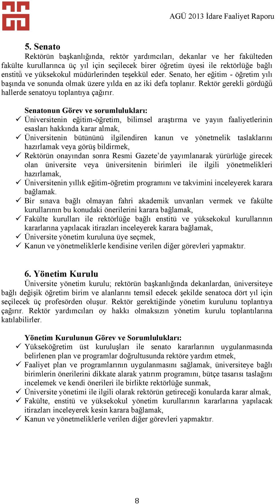 Senatonun Görev ve sorumlulukları:! Üniversitenin eğitim-öğretim, bilimsel araştırma ve yayın faaliyetlerinin esasları hakkında karar almak,!