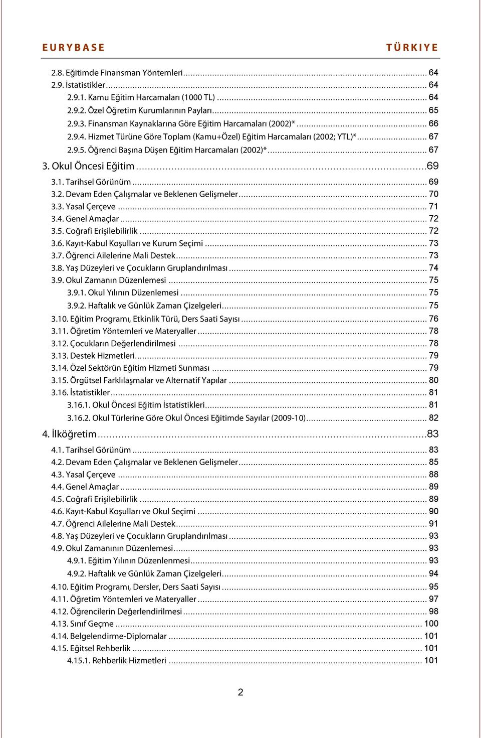 .. 67 3. Okul Öncesi Eğitim...69 3.1. Tarihsel Görünüm... 69 3.2. Devam Eden Çalışmalar ve Beklenen Gelişmeler... 70 3.3. Yasal Çerçeve... 71 3.4. Genel Amaçlar... 72 3.5. Coğrafi Erişilebilirlik.