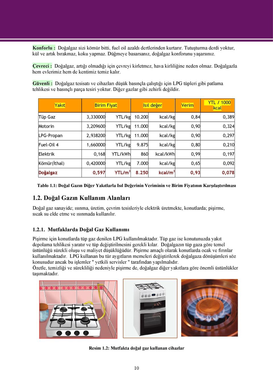 Güvenli : Doğalgaz tesisatı ve cihazları düşük basınçla çalıştığı için LPG tüpleri gibi patlama tehlikesi ve basınçlı parça tesiri yoktur. Diğer gazlar gibi zehirli değildir.