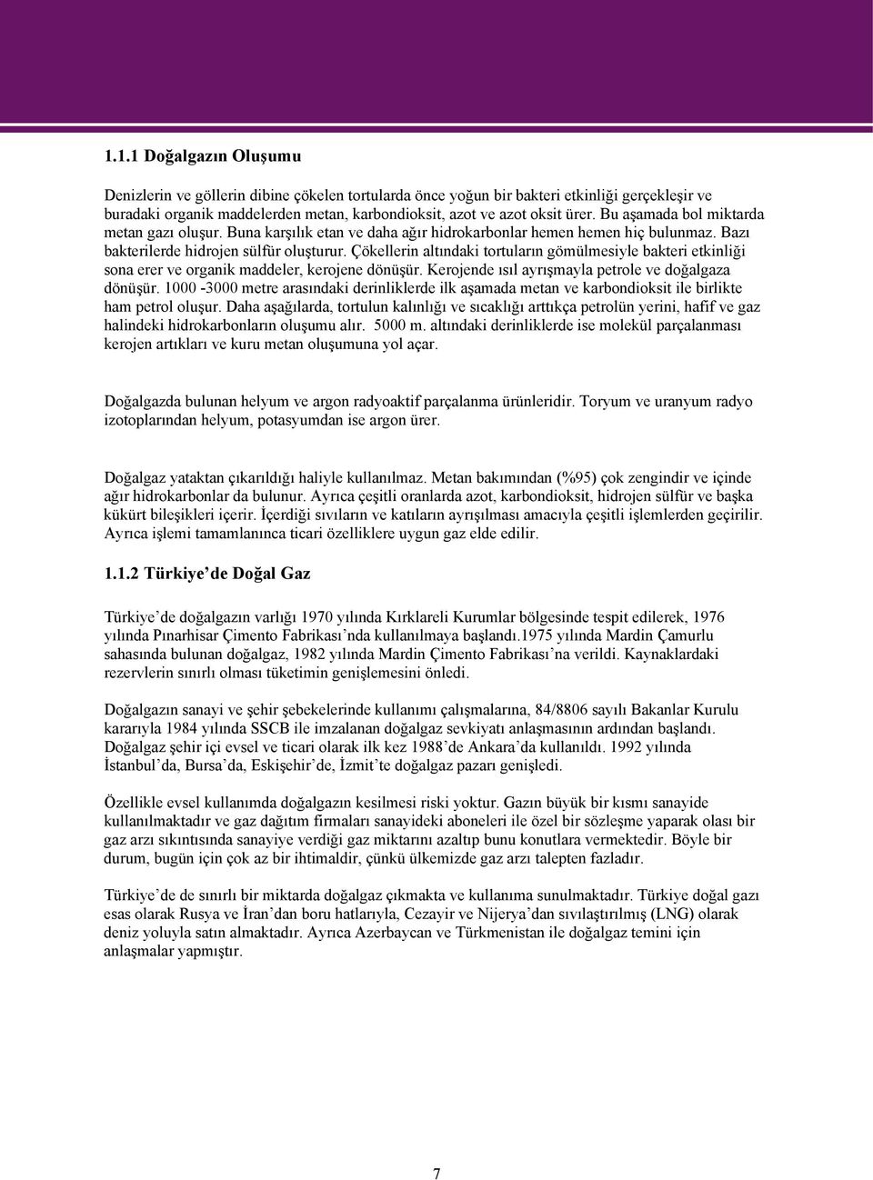 Çökellerin altındaki tortuların gömülmesiyle bakteri etkinliği sona erer ve organik maddeler, kerojene dönüşür. Kerojende ısıl ayrışmayla petrole ve doğalgaza dönüşür.