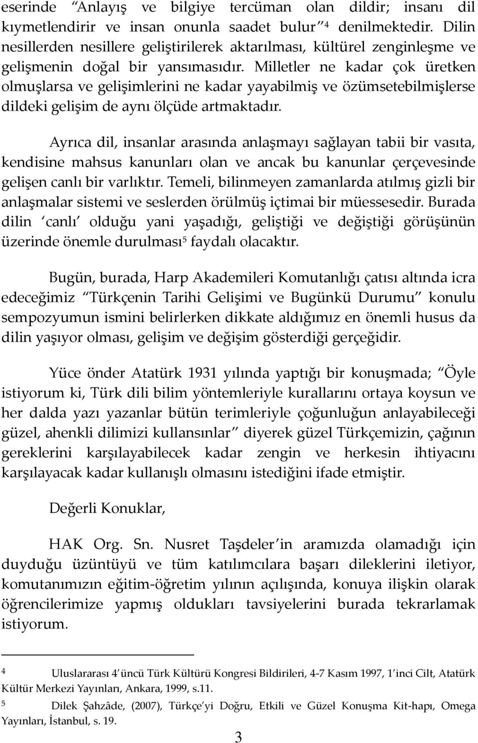 Milletler ne kadar çok üretken olmuşlarsa ve gelişimlerini ne kadar yayabilmiş ve özümsetebilmişlerse dildeki gelişim de aynı ölçüde artmaktadır.