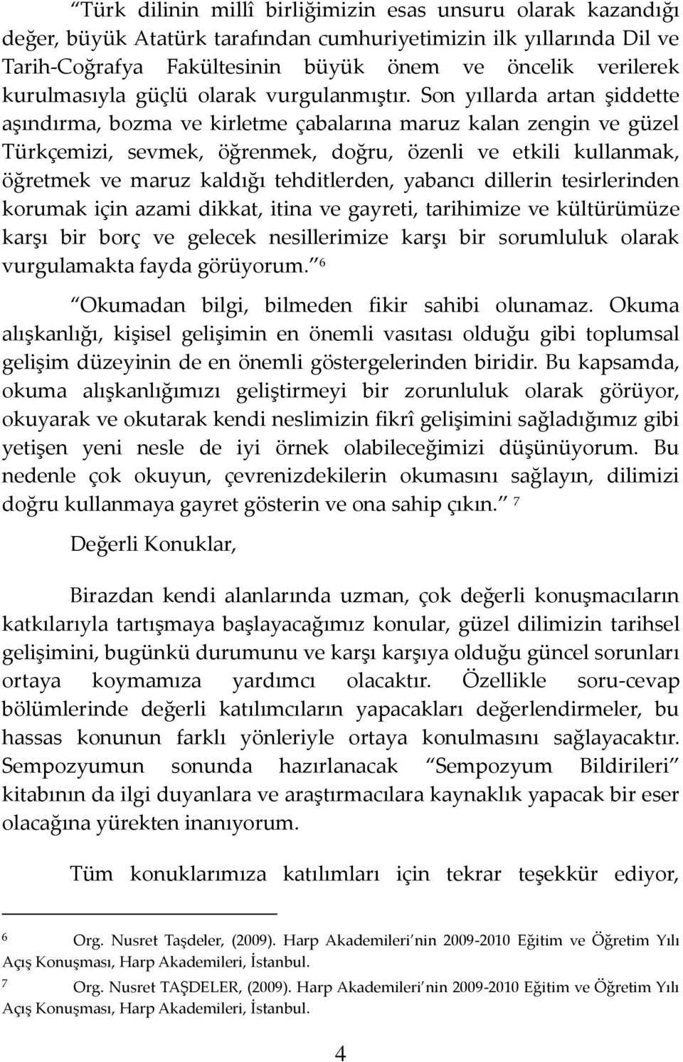 Son yıllarda artan şiddette aşındırma, bozma ve kirletme çabalarına maruz kalan zengin ve güzel Türkçemizi, sevmek, öğrenmek, doğru, özenli ve etkili kullanmak, öğretmek ve maruz kaldığı