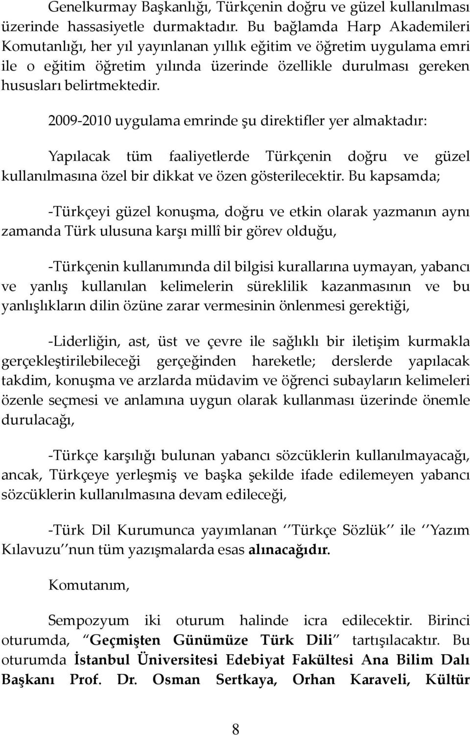 2009-2010 uygulama emrinde şu direktifler yer almaktadır: Yapılacak tüm faaliyetlerde Türkçenin doğru ve güzel kullanılmasına özel bir dikkat ve özen gösterilecektir.