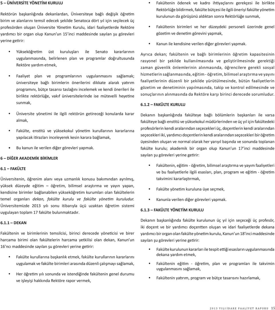 uygulanmasında, belirlenen plan ve programlar doğrultusunda Rektöre yardım etmek, Faaliyet plan ve programlarının uygulanmasını sağlamak; üniversiteye bağlı birimlerin önerilerini dikkate alarak