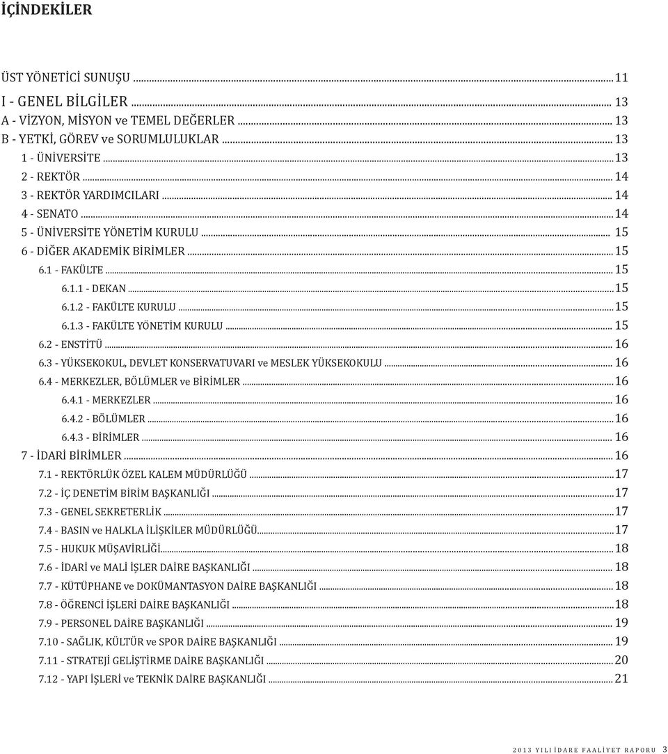 .. 15 6.2 - ENSTİTÜ... 16 6.3 - YÜKSEKOKUL, DEVLET KONSERVATUVARI ve MESLEK YÜKSEKOKULU... 16 6.4 - MERKEZLER, BÖLÜMLER ve BİRİMLER...16 6.4.1 - MERKEZLER... 16 6.4.2 - BÖLÜMLER...16 6.4.3 - BİRİMLER.