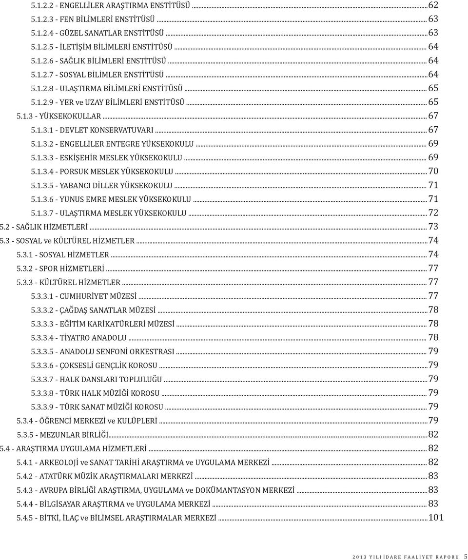 ..67 5.1.3.2 - ENGELLİLER ENTEGRE YÜKSEKOKULU... 69 5.1.3.3 - ESKİŞEHİR MESLEK YÜKSEKOKULU... 69 5.1.3.4 - PORSUK MESLEK YÜKSEKOKULU...70 5.1.3.5 - YABANCI DİLLER YÜKSEKOKULU... 71 5.1.3.6 - YUNUS EMRE MESLEK YÜKSEKOKULU.