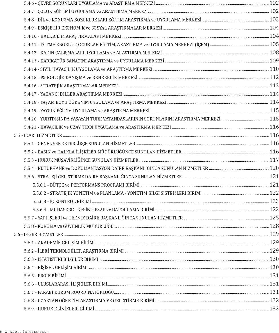 ..108 5.4.13 - KARİKATÜR SANATINI ARAŞTIRMA ve UYGULAMA MERKEZİ... 109 5.4.14 - SİVİL HAVACILIK UYGULAMA ve ARAŞTIRMA MERKEZİ... 110 5.4.15 - PSİKOLOJİK DANIŞMA ve REHBERLİK MERKEZİ...112 5.4.16 - STRATEJİK ARAŞTIRMALAR MERKEZİ.