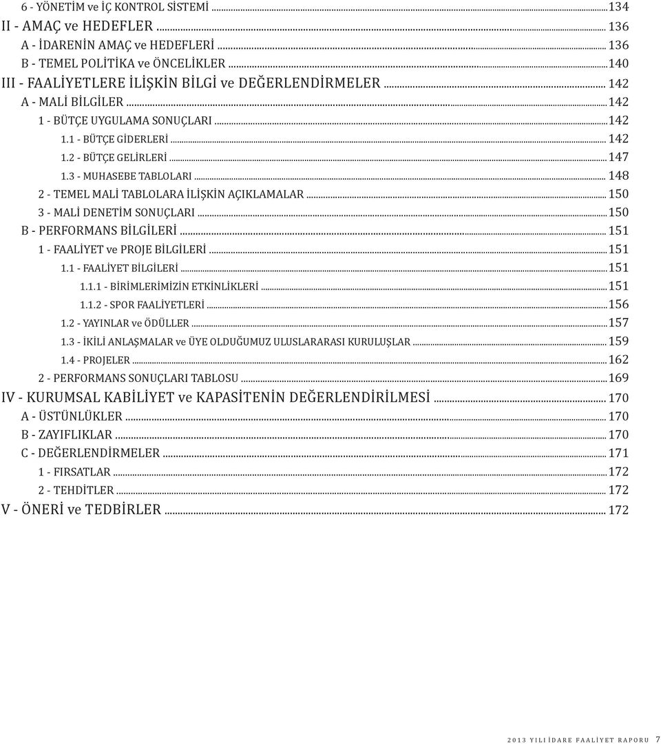 ..150 3 - MALİ DENETİM SONUÇLARI...150 B - PERFORMANS BİLGİLERİ... 151 1 - FAALİYET ve PROJE BİLGİLERİ...151 1.1 - FAALİYET BİLGİLERİ...151 1.1.1 - BİRİMLERİMİZİN ETKİNLİKLERİ...151 1.1.2 - SPOR FAALİYETLERİ.