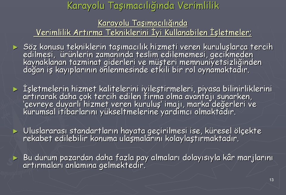 İşletmelerin hizmet kalitelerini iyileştirmeleri, piyasa bilinirliklerini artırarak daha çok tercih edilen firma olma avantajı sunarken, çevreye duyarlı hizmet veren kuruluş imajı, marka değerleri ve