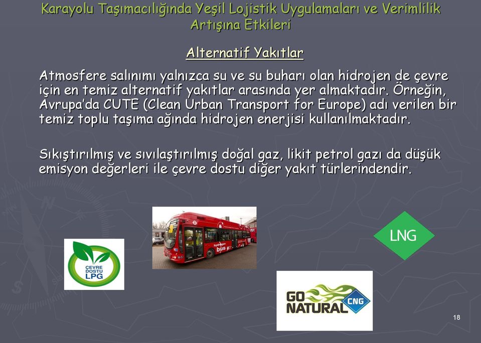 Örneğin, Avrupa da CUTE (Clean Urban Transport for Europe) adı verilen bir temiz toplu taşıma ağında hidrojen enerjisi