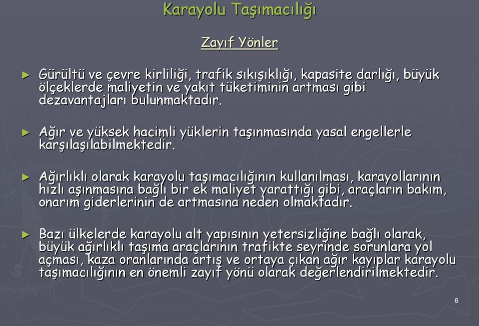 Ağırlıklı olarak karayolu taşımacılığının kullanılması, karayollarının hızlı aşınmasına bağlı bir ek maliyet yarattığı gibi, araçların bakım, onarım giderlerinin de artmasına neden