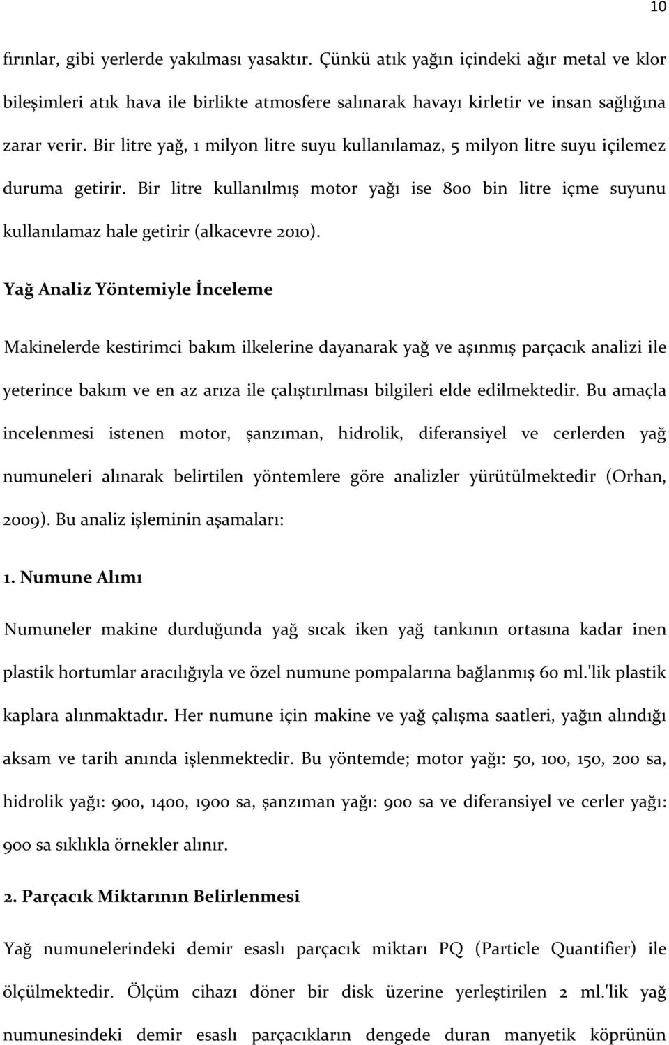 Yağ Analiz Yöntemiyle İnceleme Makinelerde kestirimci bakım ilkelerine dayanarak yağ ve aşınmış parçacık analizi ile yeterince bakım ve en az arıza ile çalıştırılması bilgileri elde edilmektedir.