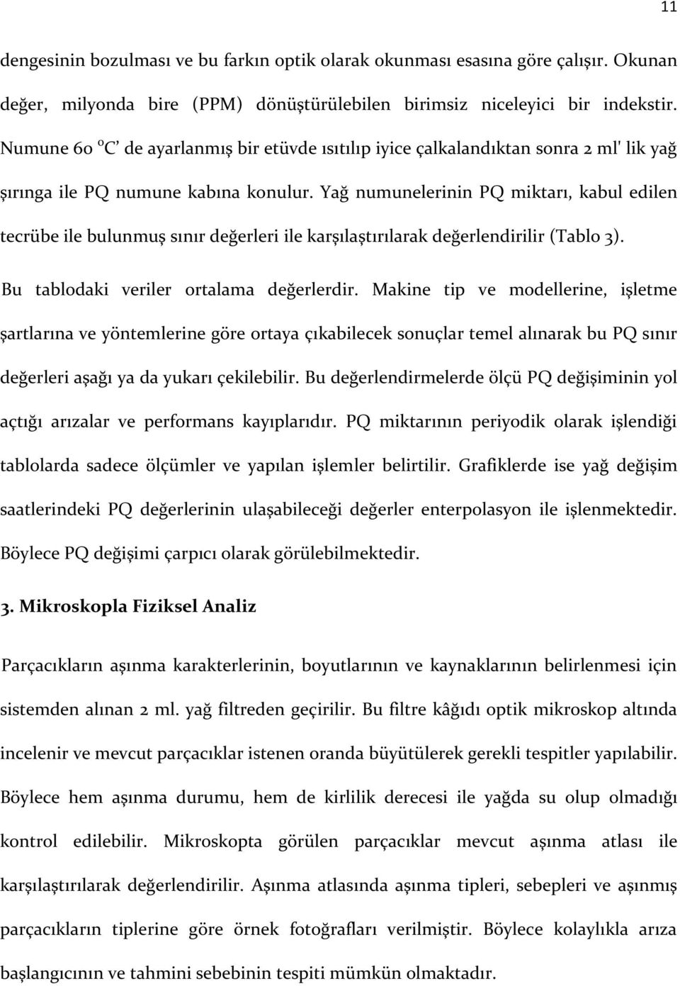 Yağ numunelerinin PQ miktarı, kabul edilen tecrübe ile bulunmuş sınır değerleri ile karşılaştırılarak değerlendirilir (Tablo 3). Bu tablodaki veriler ortalama değerlerdir.