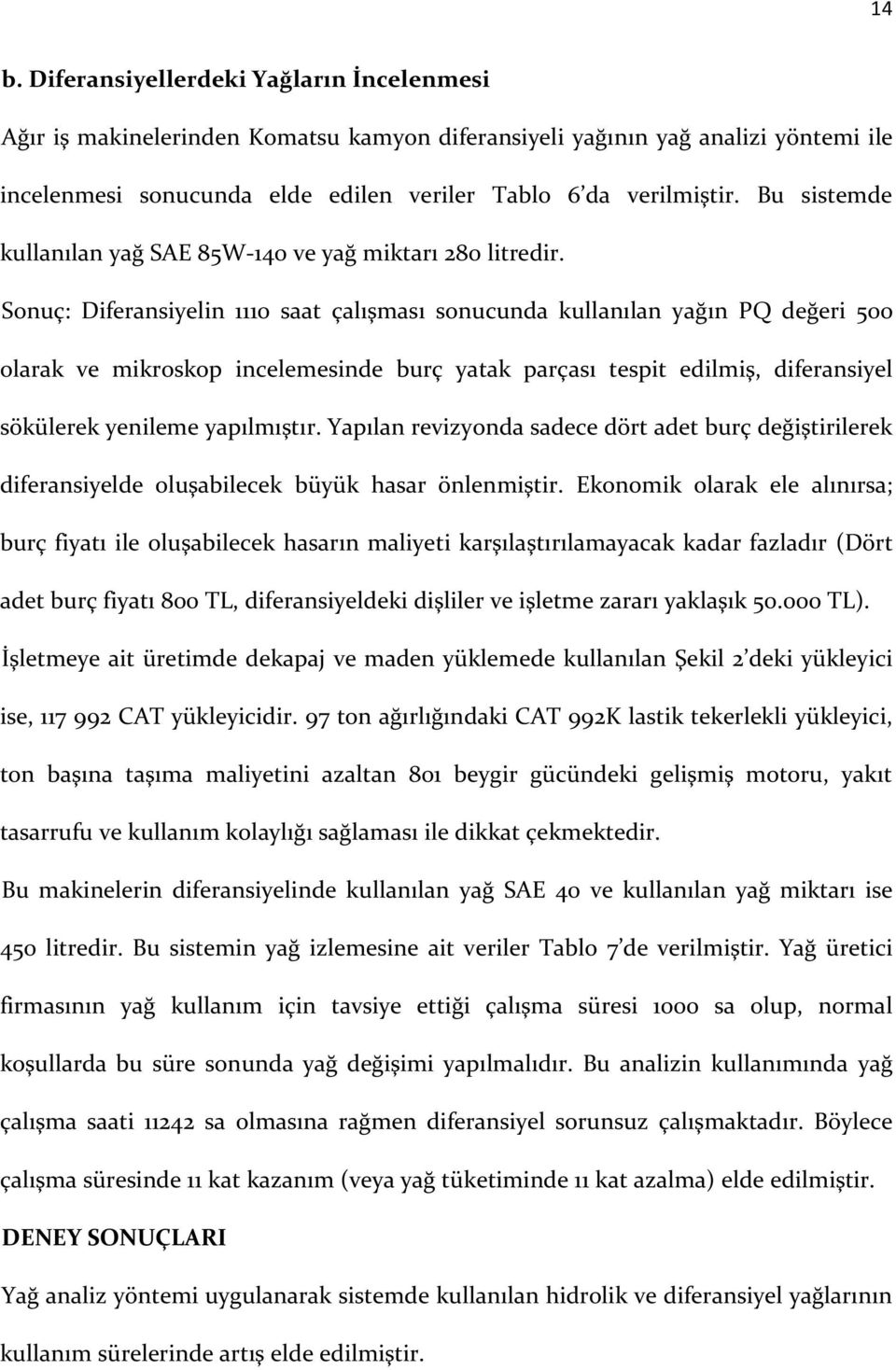 Sonuç: Diferansiyelin 1110 saat çalışması sonucunda kullanılan yağın PQ değeri 500 olarak ve mikroskop incelemesinde burç yatak parçası tespit edilmiş, diferansiyel sökülerek yenileme yapılmıştır.