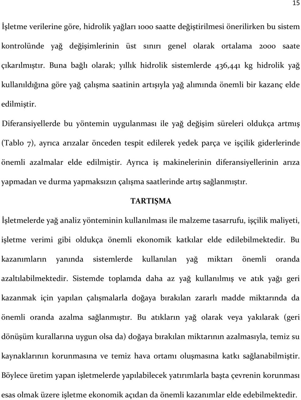 Diferansiyellerde bu yöntemin uygulanması ile yağ değişim süreleri oldukça artmış (Tablo 7), ayrıca arızalar önceden tespit edilerek yedek parça ve işçilik giderlerinde önemli azalmalar elde