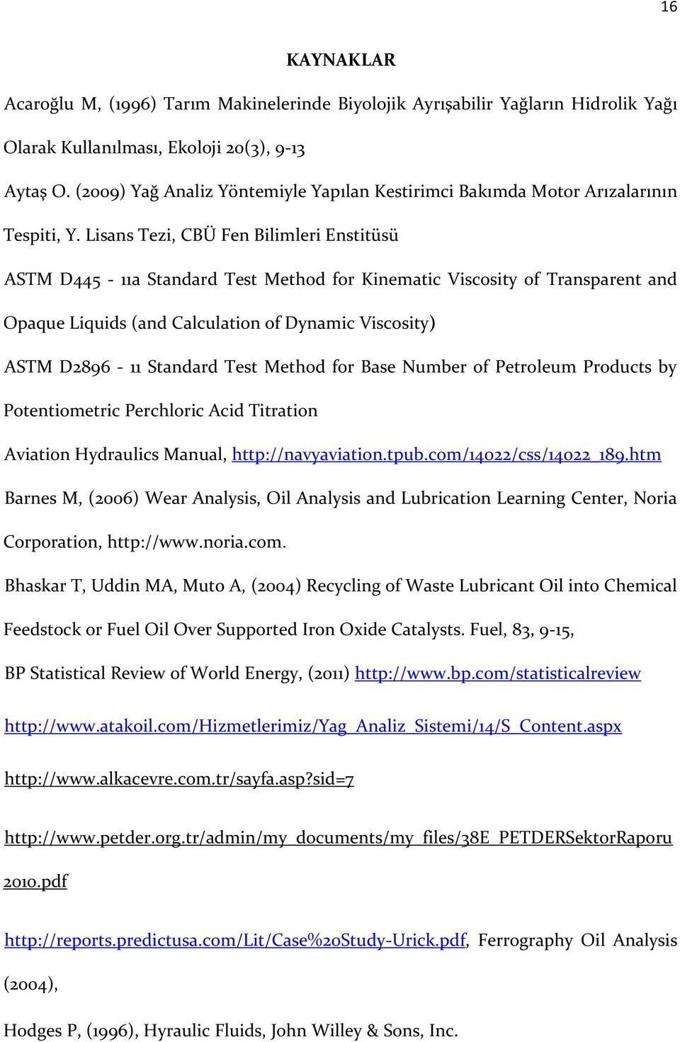 Lisans Tezi, CBÜ Fen Bilimleri Enstitüsü ASTM D445-11a Standard Test Method for Kinematic Viscosity of Transparent and Opaque Liquids (and Calculation of Dynamic Viscosity) ASTM D2896-11 Standard