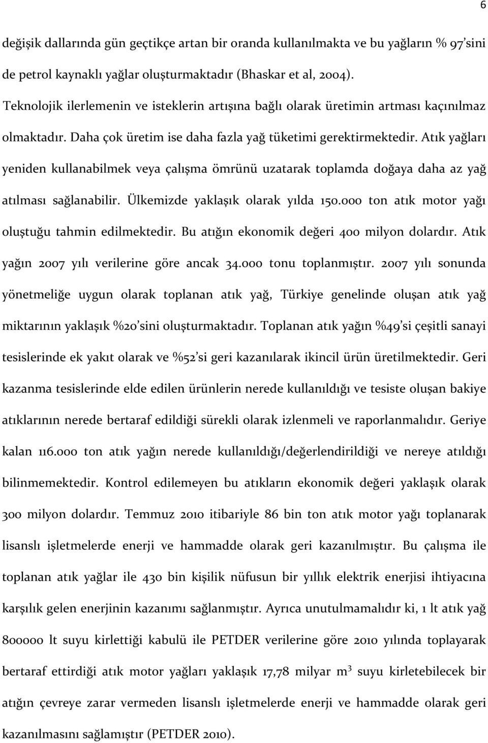 Atık yağları yeniden kullanabilmek veya çalışma ömrünü uzatarak toplamda doğaya daha az yağ atılması sağlanabilir. Ülkemizde yaklaşık olarak yılda 150.