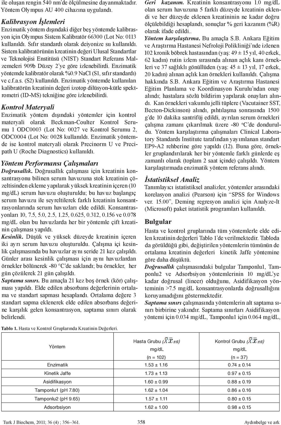 Sistem kalibratörünün kreatinin değeri Ulusal Standartlar ve Teknolojisi Enstitüsü (NIST) Standart Referans Malzemeleri 99b Düzey ye göre izlenebilirdi. yöntemde kalibratör olarak %.