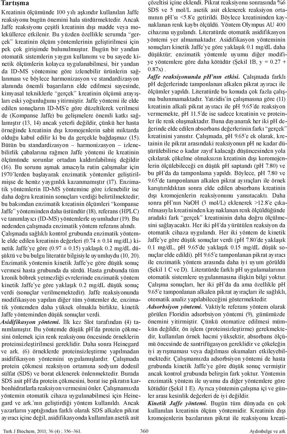 Bugün bir yandan otomatik sistemlerin yaygın kullanımı ve bu sayede kinetik ölçümlerin kolayca uygulanabilmesi, bir yandan da ID-MS yöntemine göre izlenebilir ürünlerin sağlanması ve böylece