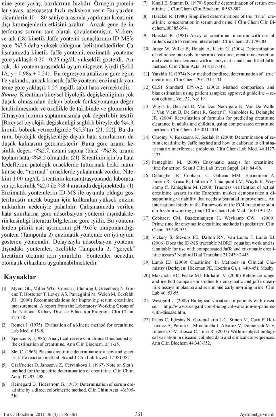 Çalışmamızda kinetik Jaffe yöntemi, enzimatik yönteme göre yaklaşık. -. mg/dl yükseklik gösterdi. Ancak, iki yöntem arasındaki uyum nispeten iyiydi (Şekil A; y=.98x +.).