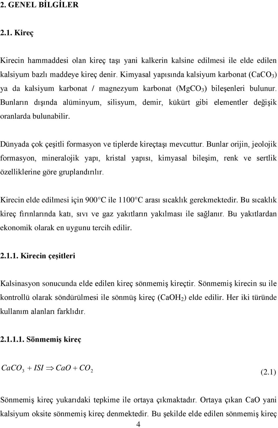 Bunların dışında alüminyum, silisyum, demir, kükürt gibi elementler değişik oranlarda bulunabilir. Dünyada çok çeşitli formasyon ve tiplerde kireçtaşı mevcuttur.