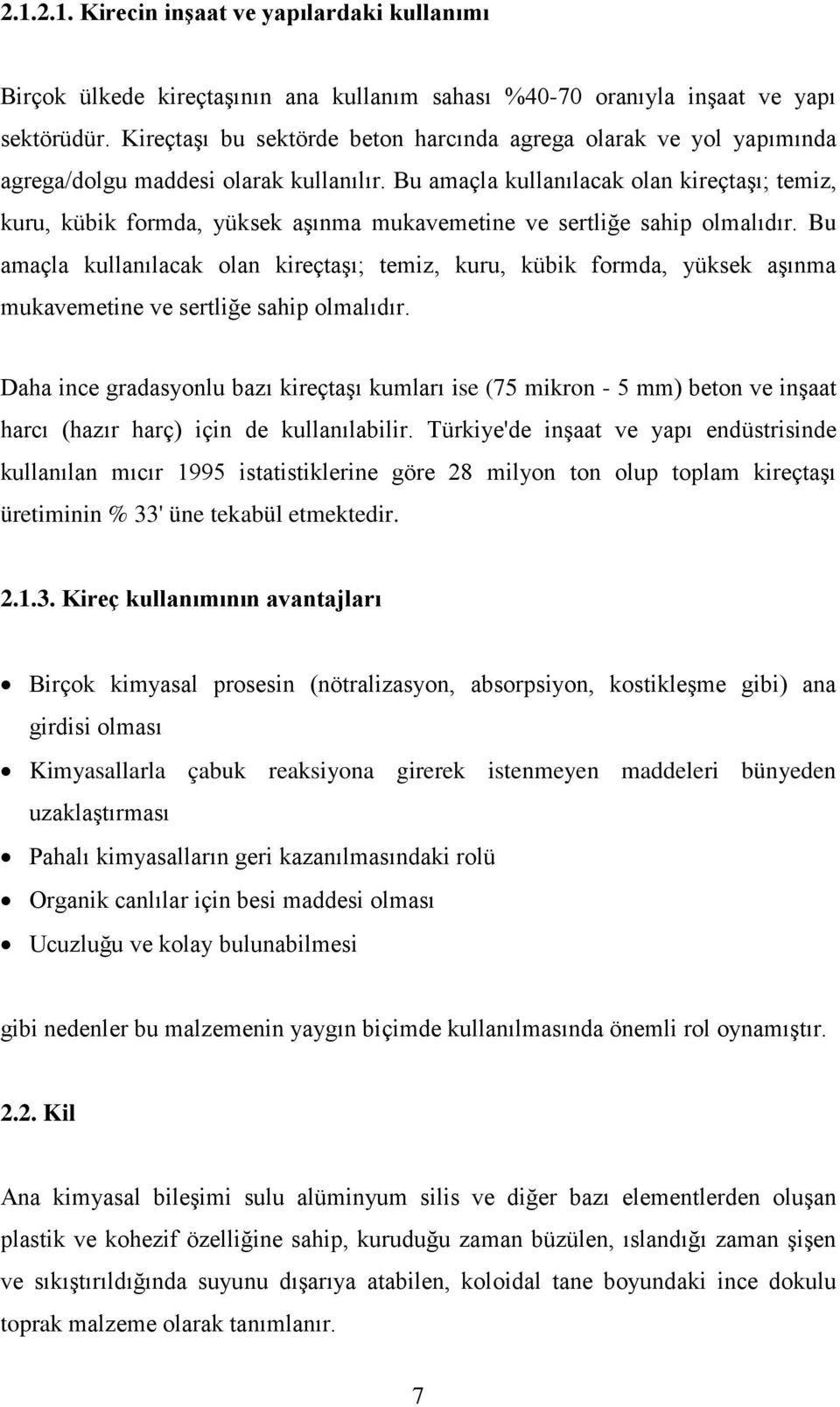 Bu amaçla kullanılacak olan kireçtaşı; temiz, kuru, kübik formda, yüksek aşınma mukavemetine ve sertliğe sahip olmalıdır.